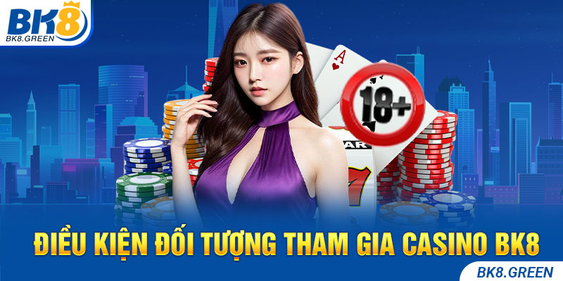 Điều kiện đối tượng tham gia Casino bk8