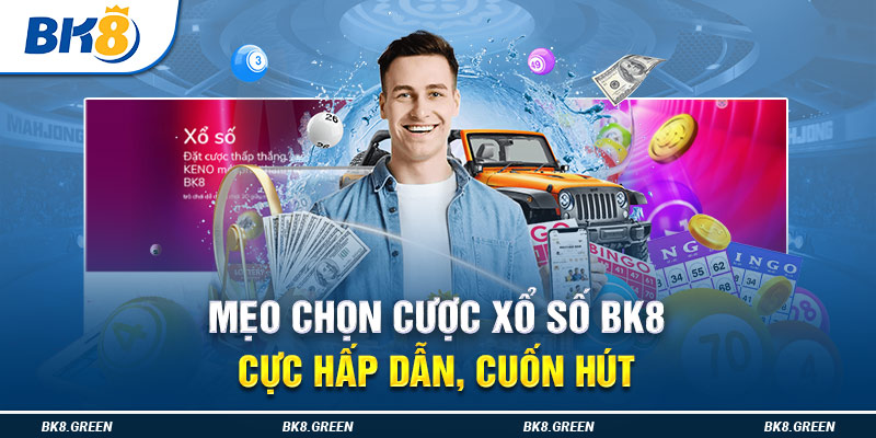 Mẹo chọn cược xổ số Bk8 cực hấp dẫn, cuốn hút