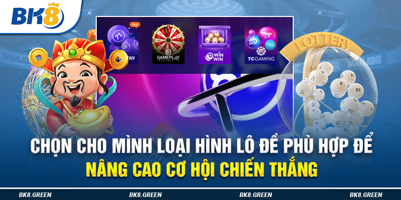 Chọn cho mình loại hình lô đề phù hợp để nâng cao cơ hội chiến thắng