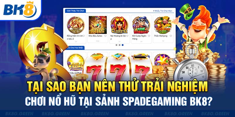 Tại sao bạn nên thử trải nghiệm chơi nổ hũ tại sảnh Spadegaming BK8?