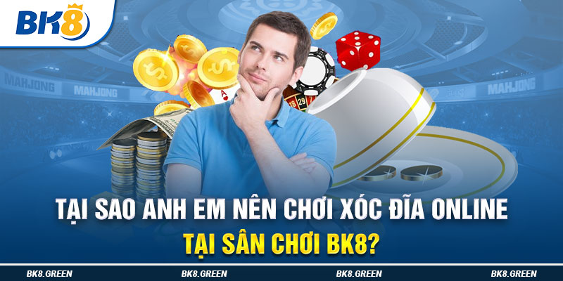 Tại anh em nên chơi xóc đĩa online tại sân chơi BK8?