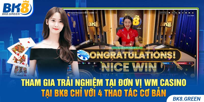 Tham gia trải nghiệm tại đơn vị WM CASINO tại BK8 chỉ với 4 thao tác cơ bản