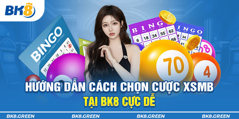 Hướng dẫn cách chọn cược XSMB tại Bk8 cực dễ