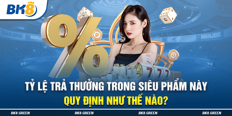 Tỷ lệ trả thưởng trong siêu phẩm này quy định như thế nào?