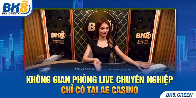 Không gian phòng live chuyên nghiệp chỉ có tại AE Casino