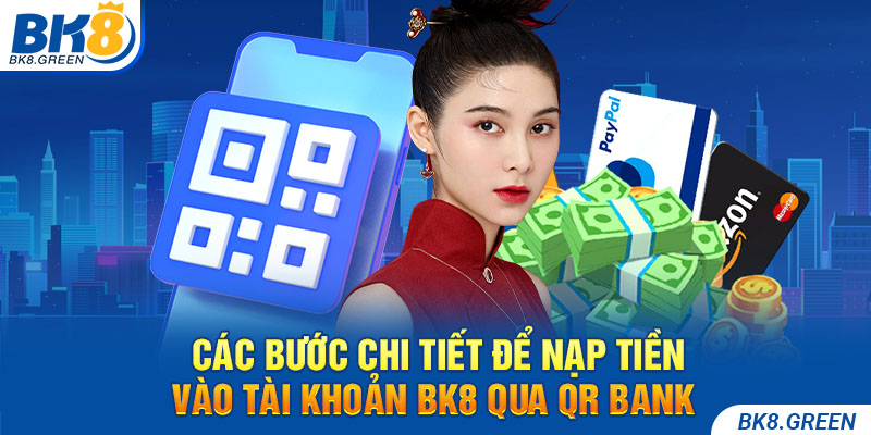 Các bước chi tiết để nạp tiền vào tài khoản BK8 qua QR Bank 