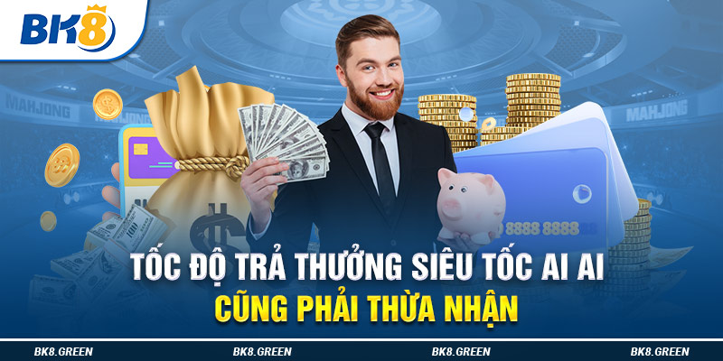 Tốc độ trả thưởng siêu tốc ai ai cũng phải thừa nhận