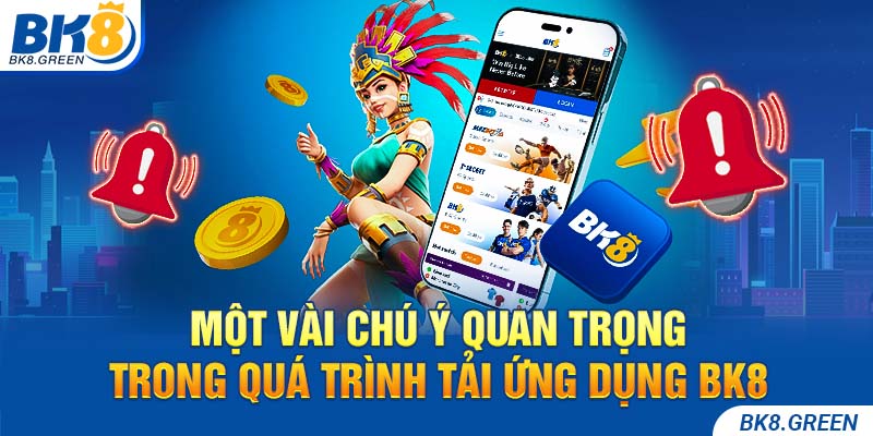 Một vài chú ý quan trọng trong quá trình tải ứng dụng Bk8