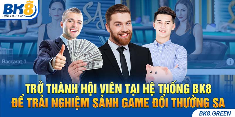 Trở thành hội viên tại hệ thống BK8 để trải nghiệm sảnh game đổi thưởng SA