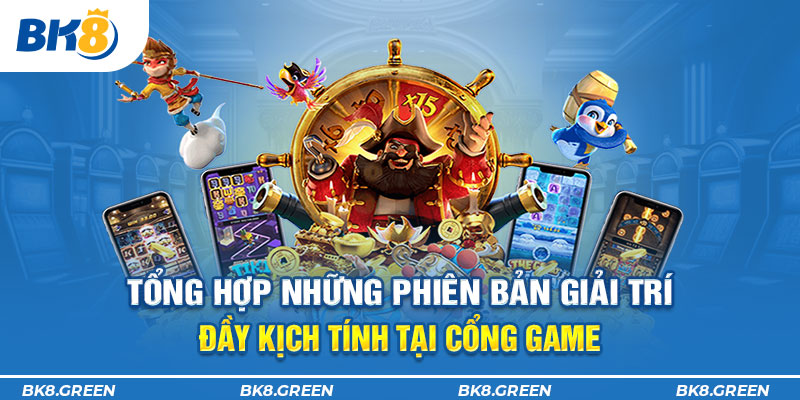 Tổng hợp những phiên bản giải trí đầy kịch tính tại cổng game