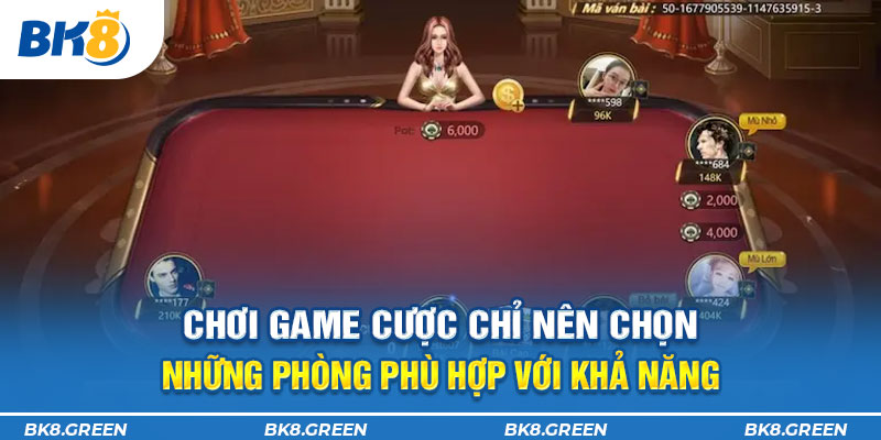 Chơi game cược chỉ nên chọn những phòng phù hợp với khả năng