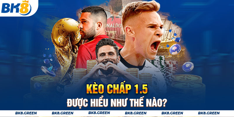 Kèo chấp 1.5 được hiểu như thế nào?