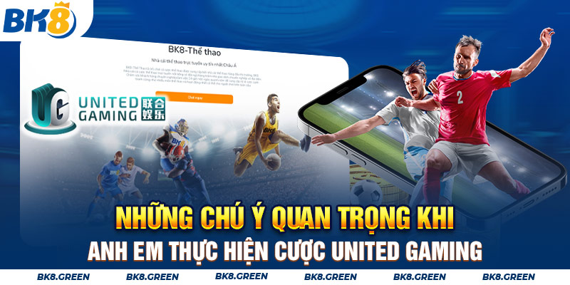 Những chú ý quan trọng khi anh em thực hiện cược United Gaming