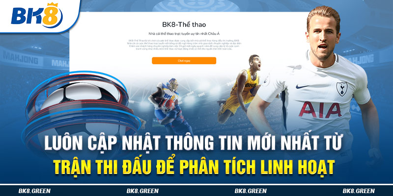 Luôn cập nhật thông tin mới nhất từ trận thi đấu để phân tích linh hoạt